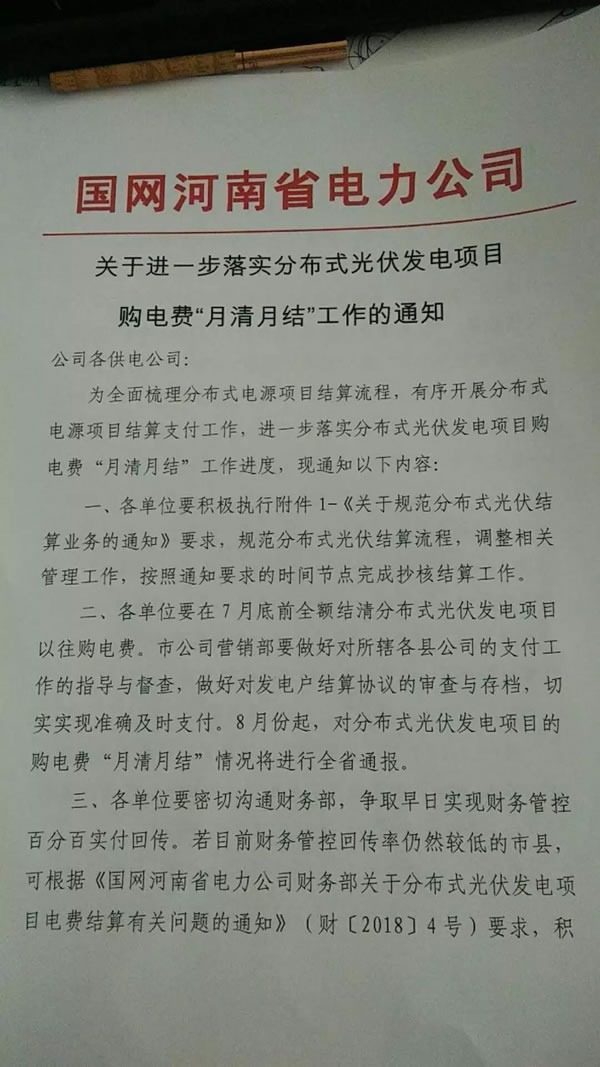                                         
	　　近日，國(guó)網(wǎng)河南省電力公司發(fā)出《關(guān)于進(jìn)一步落實(shí)分布式光伏發(fā)電項(xiàng)目購(gòu)電費(fèi)“月結(jié)月清”工作的通知》，要求各供電公司積極有序的開展分布式電源項(xiàng)目結(jié)算支付工作，要求“月結(jié)月清”，并要將情況進(jìn)行通報(bào)。

	　　原文如下：

	

	

	　　雖然現(xiàn)在國(guó)家暫停了對(duì)分布式光伏的補(bǔ)貼，但是對(duì)于之前已經(jīng)并網(wǎng)的項(xiàng)目，特別是戶用光伏，補(bǔ)貼還是會(huì)及時(shí)發(fā)放的
